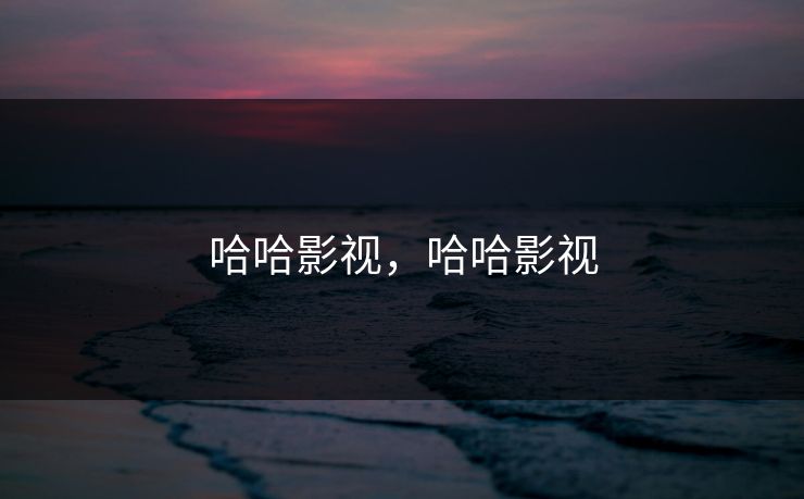 哈哈影视，哈哈影视